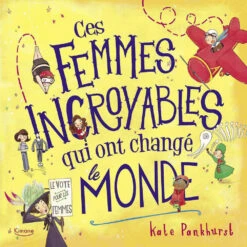 Ces Femmes Incroyables Qui Ont Changé Le Monde - Livre Documentaire Enfant 6 Ans Et +